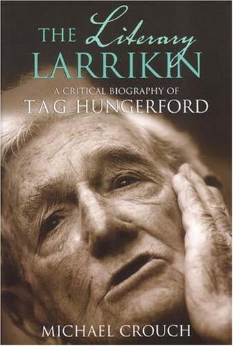 The Literary Larrikan: A Critical Biography of T.a.g. Hungerford