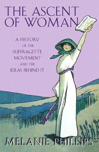 Ascent of Woman: A History of the Suffragette Movement
