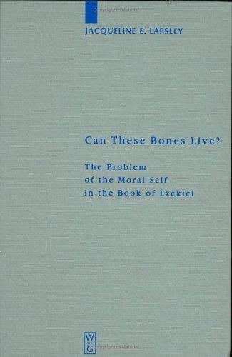 Can These Bones Live? The Problem of the Moral Self in the Book of Ezekiel (Beihefte Zur Zeitschrift Fur Die Alttestamentliche Wissenschaft, 301.) (Beiheft ... Fur Die Alttestamentliche Wissenschaft)