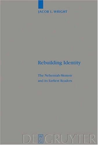 Rebuilding Identity: The Nehemiah-memoir And Its Earliest Readers (Beiheft Zur Zeitschrift Fur Die Alttestamentliche Wissenschaft)
