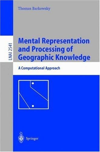 Mental Representation and Processing of Geographic Knowledge: A Computational Approach (Lecture Notes in Computer Science)