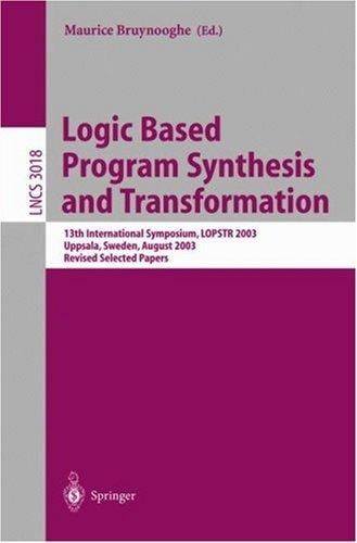Logic Based Program Synthesis and Transformation: 13th International Symposium LOPSTR 2003, Uppsala, Sweden, August 25-27, 2003, Revised Selected Papers (Lecture Notes in Computer Science)