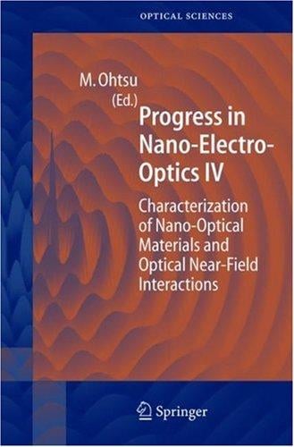 Progress in Nano-Electro Optics IV: Characterization of Nano-Optical Materials and Optical Near-Field Interactions (Springer Series in Optical Sciences)
