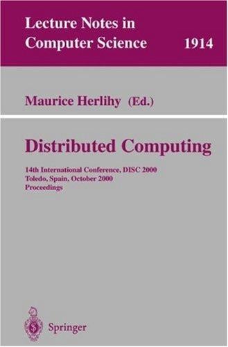 Distributed Computing: 14th International Conference, DISC 2000 Toledo, Spain, October 4-6, 2000 Proceedings (Lecture Notes in Computer Science)