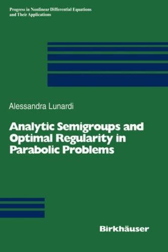 Analytic Semigroups and Optimal Regularity in Parabolic Problems (Progress in Nonlinear Differential Equations and Their Applications)