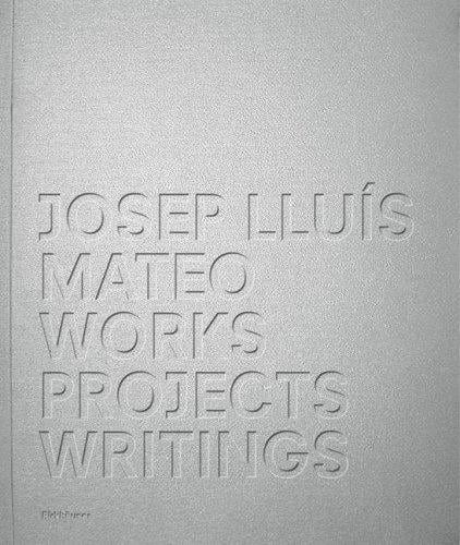 Josep Lluís Mateo: Projects, Works, Writings