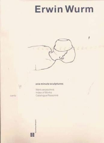 Erwin Wurm: one minute sculptures 1988-1998 : Werkverzeichnis = index of works = catalogue raisonné