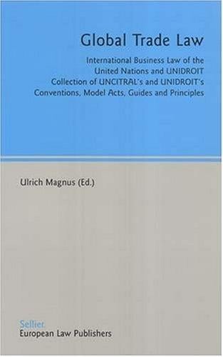 Global Trade Law: International Business Law of the United Nations And Unidroit. Collection of Uncitral's And Unidroit's Conventions, Model Acts, Guides And Principles