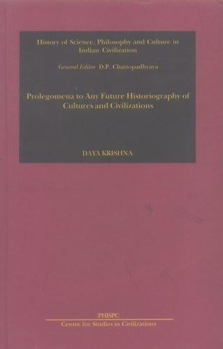 Prolegomena to Any Future: Historiography of Cultures & Civilizations (Phispc Monograph Series on History of Philosophy, Science, and Culture in India, ... Philosophy & Culture in Indian Civilization)