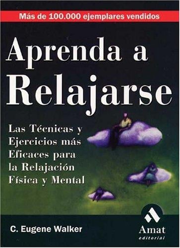 Aprenda a relajarse: Las técnicas y ejercicios más eficaces para la relajación física y mental