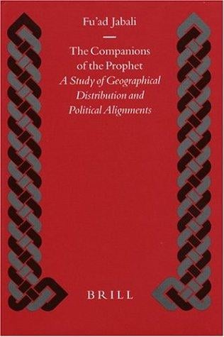 The Companions of the Prophet: A Study of Geographical Distribution and Political Alignments (Islamic History and Civilization)