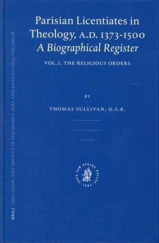 Parisian Licentiates in Theology, A.D. 1373-1500: A Biographical Register (Education and Society in the Middle Ages and Renaissance, V. 18, etc.)