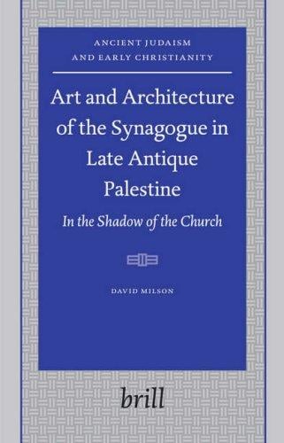 Art And Architecture of the Synagogue in Late Antique Palestine: In the Shadow of the Church (Ancient Judaism and Early Christianity)