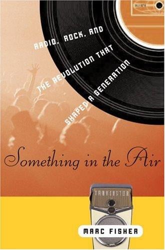 Something in the Air: Radio, Rock, and the Revolution That Shaped a Generation