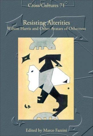 Resisting Alterities: Wilson Harris and Other Avatars of Otherness (Cross/Cultures 71)