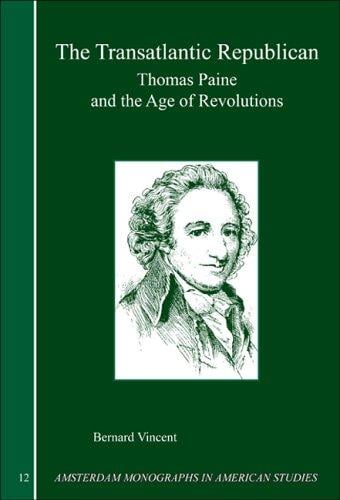 The Transatlantic Republican: Thomas Paine and the Age of Revolutions (Amsterdam Monographs in American Studies 12) (Amsterdam Monographs in American Studies)