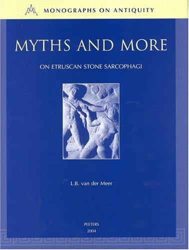 Myths And More: On Etruscan Stone Sarcophagi (c. 350 - c. 200 B.C.) (Monographs on Antiquity) (Monographs on Antiquity)