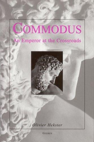 Commodus: An Emperor at the Crossroads (Dutch Monographs on Ancient History and Archaeology)