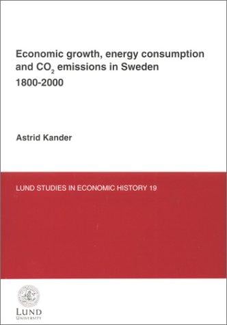 Economic Growth, Energy Consumption & Co2 Emissions in Sweden 1800-2000 (Lund Studies in Economic History, 19)