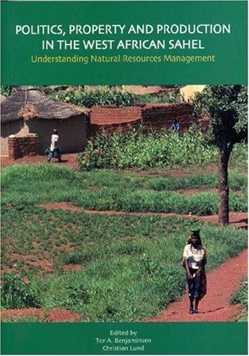 Politics, property, and production in the West African Sahel: understanding natural resources management