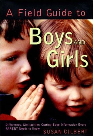 A Field Guide to Boys and Girls : Differences, Similarities: Cutting-Edge Information Every Parent Needs to Know