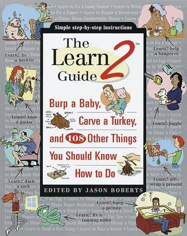 The Learn2 Guide: Burp a Baby, Carve a Turkey, and 108 Other Things You Should Know How to Do