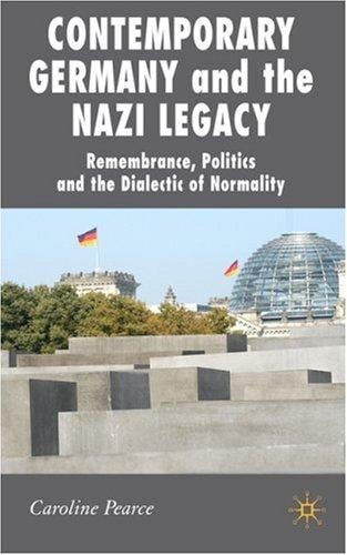 Contemporary Germany and the Nazi Legacy: Remembrance, Politics and the Dialectic of Normality (New Perspectives in German Studies)