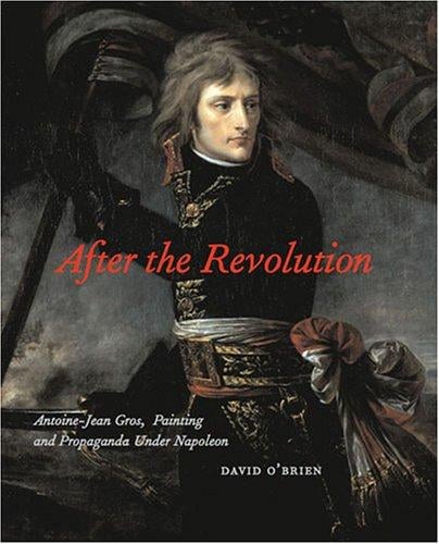 After the Revolution: Antoine-Jean Gros, Painting and Propaganda Under Napoleon