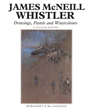 James McNeill Whistler: drawings, pastels, and watercolours : a catalogue raisonné