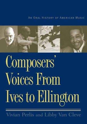 Composer's voices from Ives to Ellington: an oral history of American music