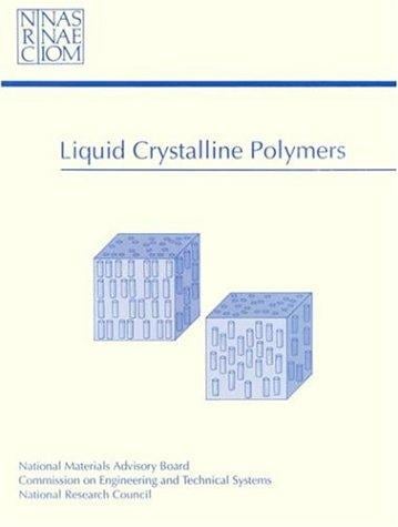 Liquid crystalline polymers: report of the Committee on Liquid Crystalline Polymers, National Materials Advisory Board, Commission on Engineering and Technical Systems, National Research Council.