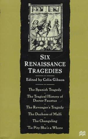 Six Renaissance Tragedies: The Spanish Tragedy, the Tragical History of Doctor Faustus, the Revenger's Tragedy, the Duchess of Malfi, the Changeling, 'Tis Pity She's a Whore