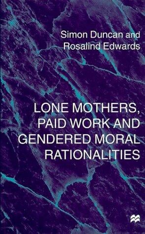 Lone Mothers, Paid Work and Gendered Moral Rationalities