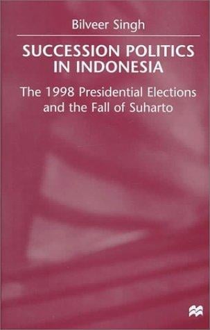Succession politics in Indonesia: the 1998 presidential elections and the fall of Suharto