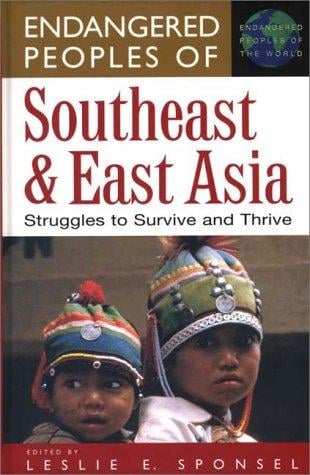 Endangered Peoples of Southeast and East Asia: Struggles to Survive and Thrive (The Greenwood Press "Endangered Peoples of the World" Series)
