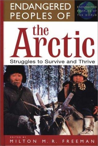 Endangered Peoples of the Arctic: Struggles to Survive and Thrive (The Greenwood Press "Endangered Peoples of the World" Series)