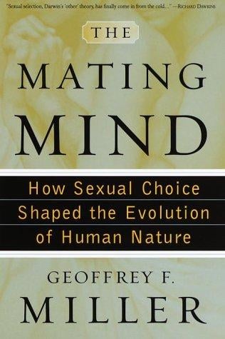 The Mating Mind: How Sexual Choice Shaped the Evolution of Human Nature