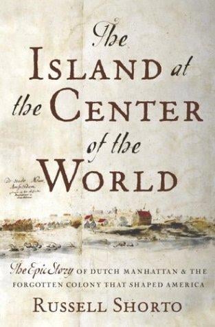 island at the center of the world: the epic story of Dutch Manhattan and the forgotten colony that shaped America