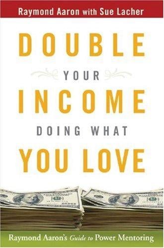 Double Your Income Doing What You Love: Raymond Aaron's Guide to Power Mentoring