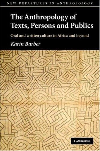 The Anthropology of Texts, Persons and Publics: Oral and Written Culture in Africa and Beyond (New Departures in Anthropology)