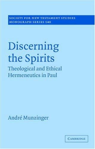 Discerning the Spirits: Theological and Ethical Hermeneutics in Paul (Society for New Testament Studies Monograph Series)