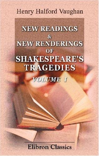 New Readings & New Renderings of Shakespeare\'s Tragedies: Volume 1