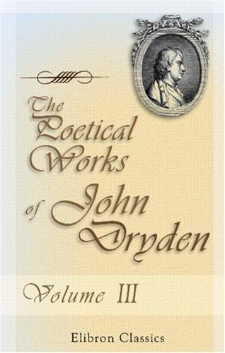 The Poetical Works of John Dryden: With the life of the author. Volume 3