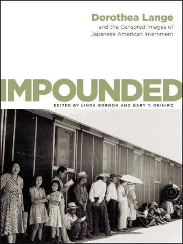 Impounded: Dorothea Lange and the Censored Images of Japanese American Internment