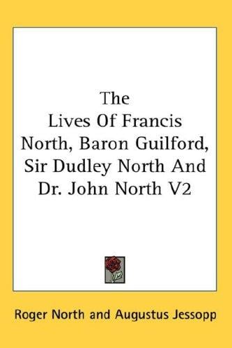 The Lives Of Francis North, Baron Guilford, Sir Dudley North And Dr. John North V2