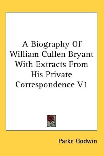 A Biography Of William Cullen Bryant With Extracts From His Private Correspondence V1
