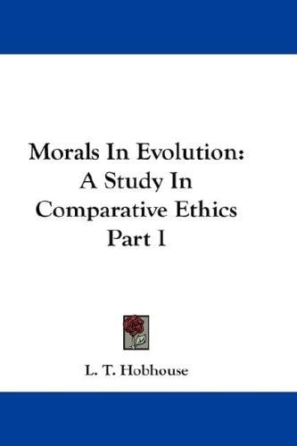 Morals In Evolution: A Study In Comparative Ethics Part I