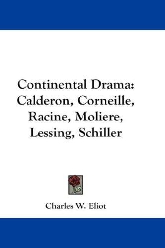 Continental Drama: Calderon, Corneille, Racine, Moliere, Lessing, Schiller