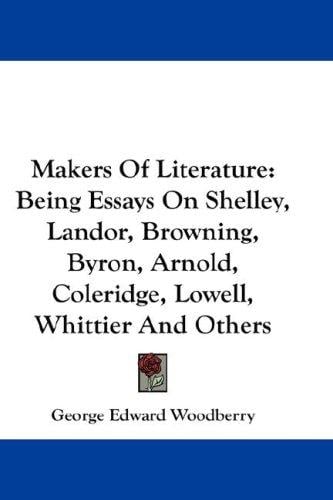 Makers Of Literature: Being Essays On Shelley, Landor, Browning, Byron, Arnold, Coleridge, Lowell, Whittier And Others