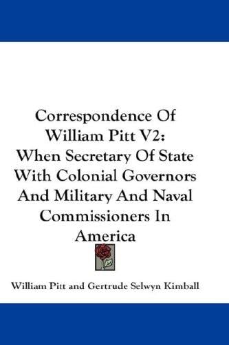 Correspondence Of William Pitt V2: When Secretary Of State With Colonial Governors And Military And Naval Commissioners In America